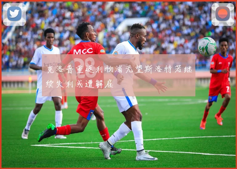 克洛普重返利物浦无望斯洛特若继续失利或遭解雇