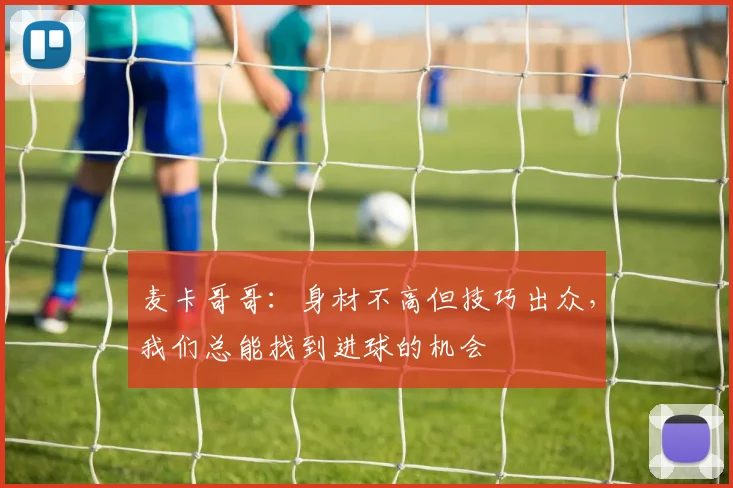 麦卡哥哥：身材不高但技巧出众，我们总能找到进球的机会